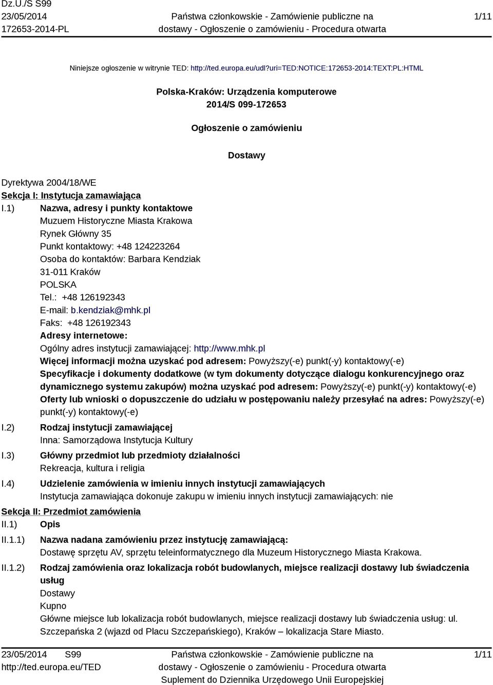 1) Nazwa, adresy i punkty kontaktowe Muzuem Historyczne Miasta Krakowa Rynek Główny 35 Punkt kontaktowy: +48 124223264 Osoba do kontaktów: Barbara Kendziak 31-011 Kraków POLSKA Tel.