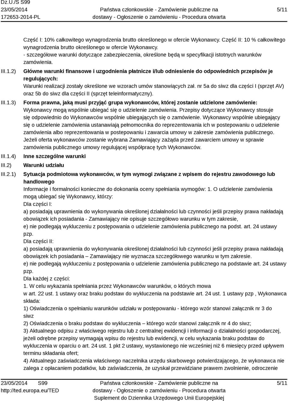 Główne warunki finansowe i uzgodnienia płatnicze i/lub odniesienie do odpowiednich przepisów je regulujących: Warunki realizacji zostały określone we wzorach umów stanowiących zał.