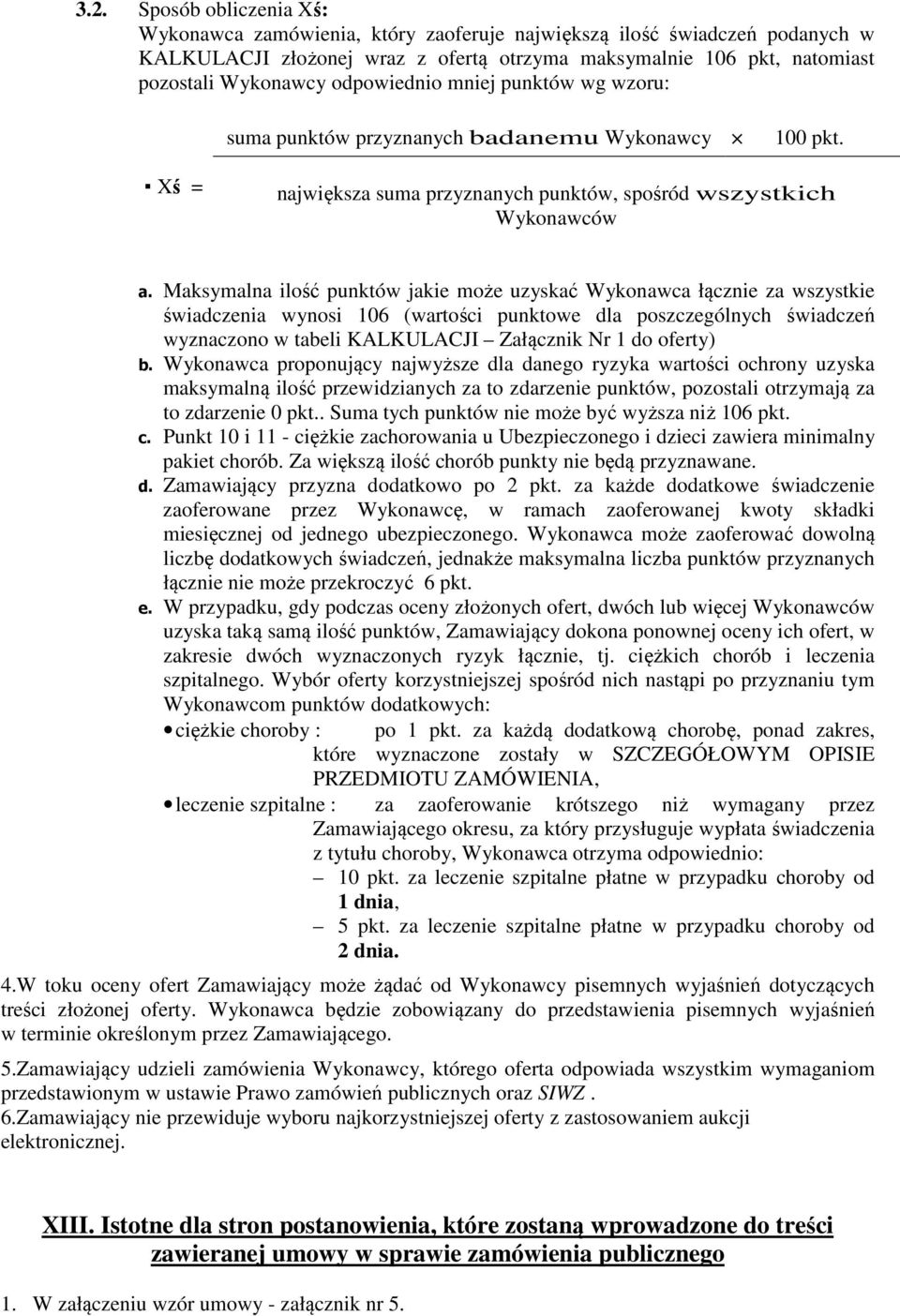 Maksymalna ilość punktów jakie może uzyskać Wykonawca łącznie za wszystkie świadczenia wynosi 106 (wartości punktowe dla poszczególnych świadczeń wyznaczono w tabeli KALKULACJI Załącznik Nr 1 do