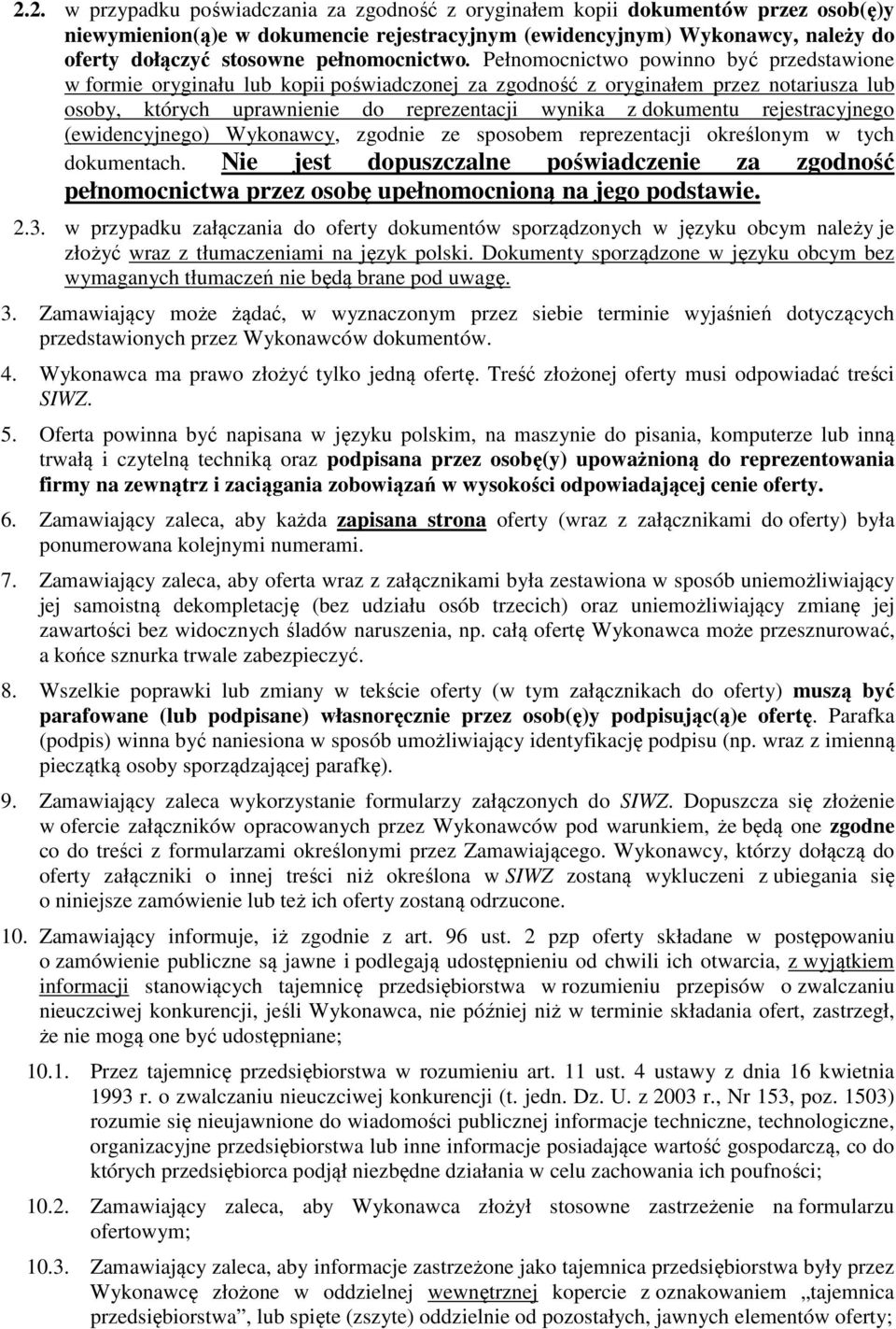 Pełnomocnictwo powinno być przedstawione w formie oryginału lub kopii poświadczonej za zgodność z oryginałem przez notariusza lub osoby, których uprawnienie do reprezentacji wynika z dokumentu