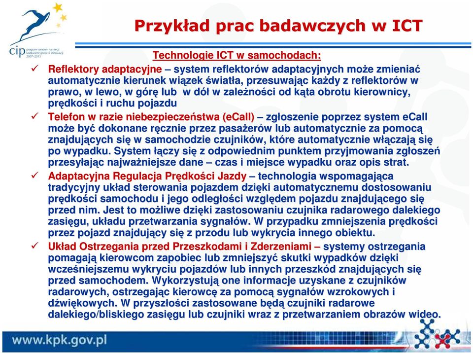 być dokonane ręcznie przez pasaŝerów lub automatycznie za pomocą p znajdujących się w samochodzie czujników, które automatycznie włączają się po wypadku.