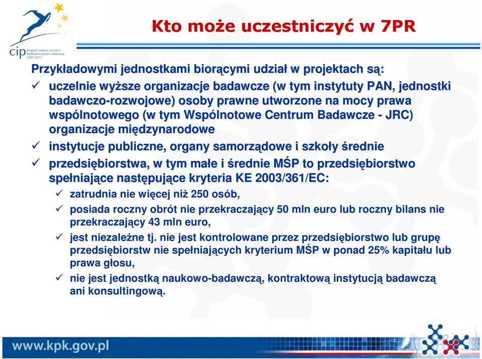 to przedsiębiorstwo spełniające następujące kryteria KE 2003/361/EC: zatrudnia nie więcej niŝ 250 osób, posiada roczny obrót nie przekraczający 50 mln euro lub roczny bilans nie przekraczający 43 mln