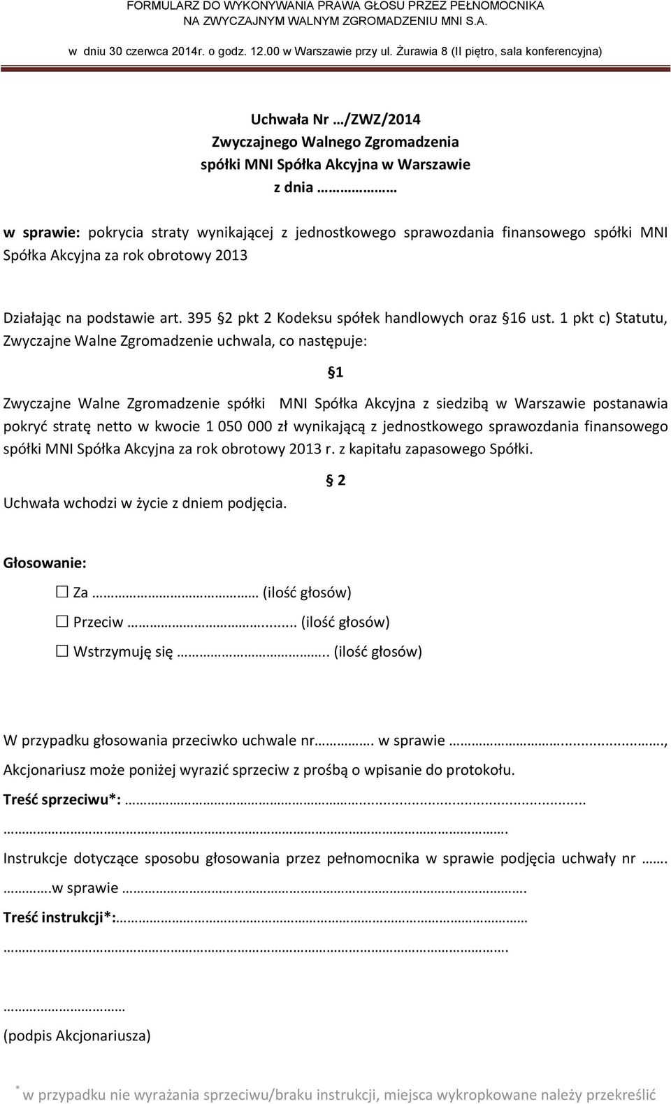 1 pkt c) Statutu, Zwyczajne Walne Zgromadzenie uchwala, co następuje: pokryć stratę netto w kwocie 1 050 000 zł wynikającą z jednostkowego