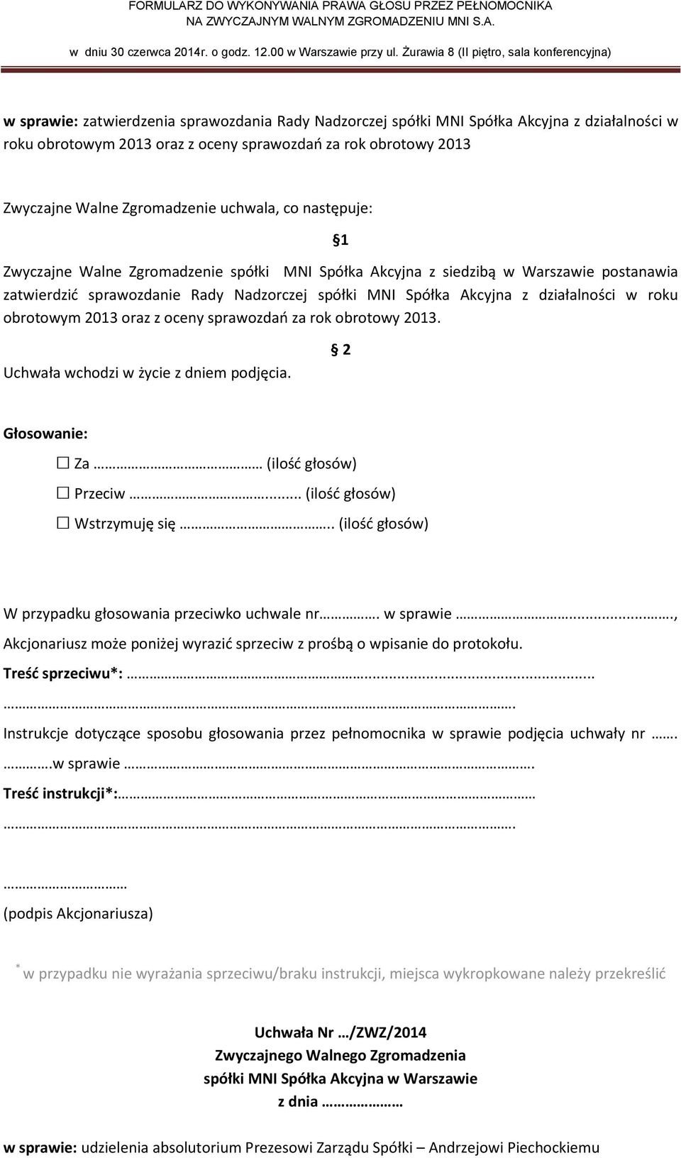 działalności w roku obrotowym 2013 oraz z oceny sprawozdań za rok obrotowy 2013. Za (ilość głosów) Przeciw... (ilość głosów) Wstrzymuję się.