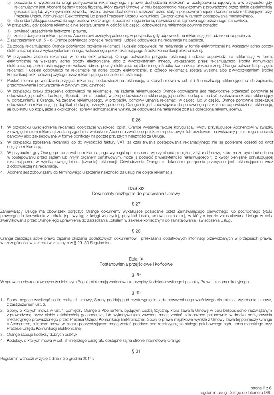 działającym przy Prezesie Urzędu Komunikacji Elektronicznej lub przed Prezesem Urzędu Komunikacji Elektronicznej w ramach postępowania mediacyjnego, 6) dane identyfikujące upoważnionego pracownika