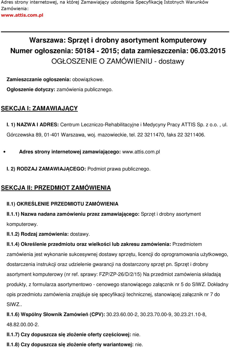 Ogłszenie dtyczy: zamówienia publiczneg. SEKCJA I: ZAMAWIAJĄCY I. 1) NAZWA I ADRES: Centrum Lecznicz-Rehabilitacyjne i Medycyny Pracy ATTIS Sp. z.., ul. Górczewska 89, 01-401 Warszawa, wj.