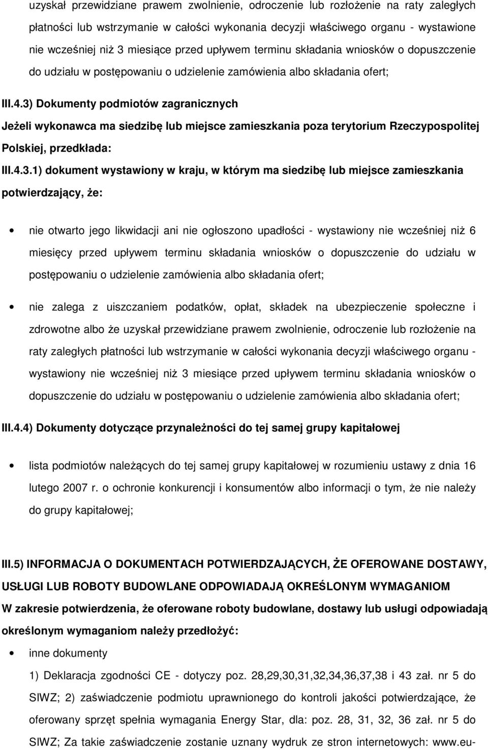 3) Dkumenty pdmitów zagranicznych Jeżeli wyknawca ma siedzibę lub miejsce zamieszkania pza terytrium Rzeczypsplitej Plskiej, przedkłada: III.4.3.1) dkument wystawiny w kraju, w którym ma siedzibę lub