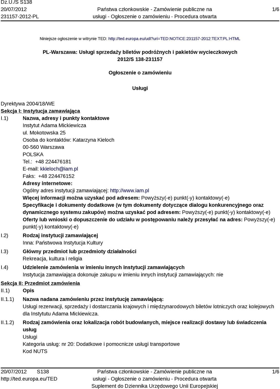 Instytucja zamawiająca I.1) Nazwa, adresy i punkty kontaktowe Instytut Adama Mickiewicza ul. Mokotowska 25 Osoba do kontaktów: Katarzyna Kieloch 00-560 Warszawa POLSKA Tel.