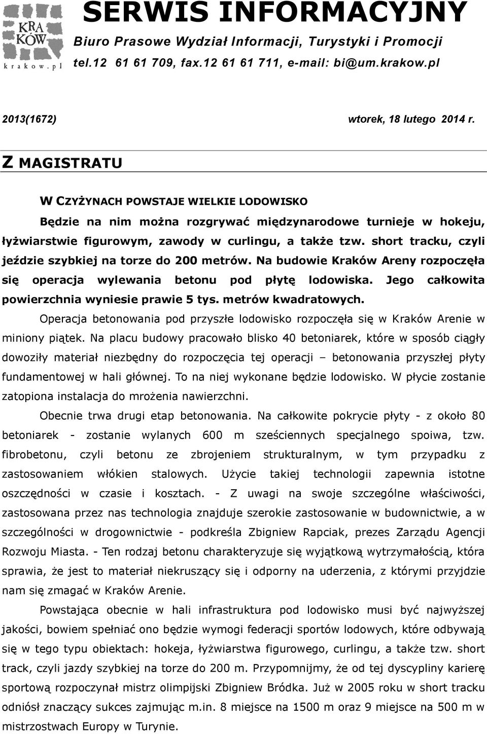 short tracku, czyli jeździe szybkiej na torze do 200 metrów. Na budowie Kraków Areny rozpoczęła się operacja wylewania betonu pod płytę lodowiska. Jego całkowita powierzchnia wyniesie prawie 5 tys.