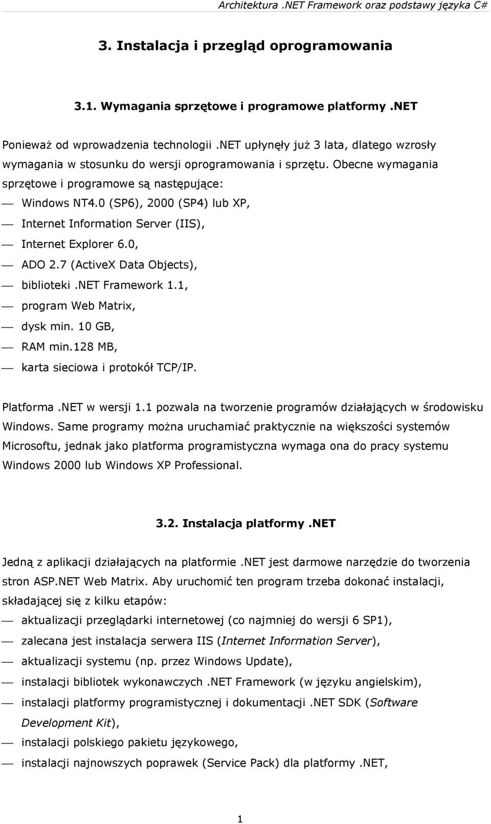 0 (SP6), 2000 (SP4) lub XP, Internet Information Server (IIS), Internet Explorer 6.0, ADO 2.7 (ActiveX Data Objects), biblioteki.net Framework 1.1, program Web Matrix, dysk min. 10 GB, RAM min.