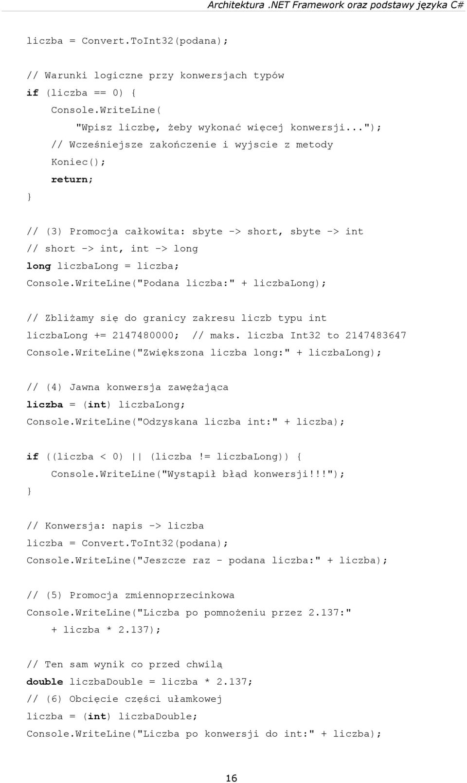 WriteLine("Podana liczba:" + liczbalong); // Zbliżamy się do granicy zakresu liczb typu int liczbalong += 2147480000; // maks. liczba Int32 to 2147483647 Console.