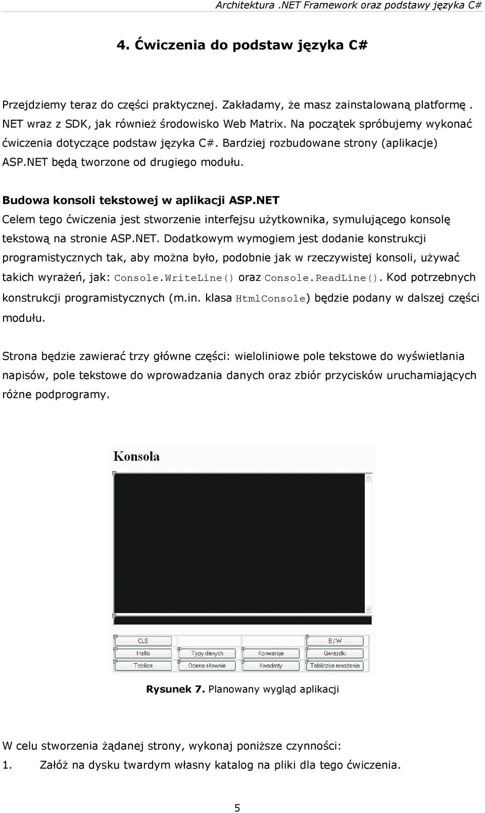 NET Celem tego ćwiczenia jest stworzenie interfejsu użytkownika, symulującego konsolę tekstową na stronie ASP.NET. Dodatkowym wymogiem jest dodanie konstrukcji programistycznych tak, aby można było, podobnie jak w rzeczywistej konsoli, używać takich wyrażeń, jak: Console.