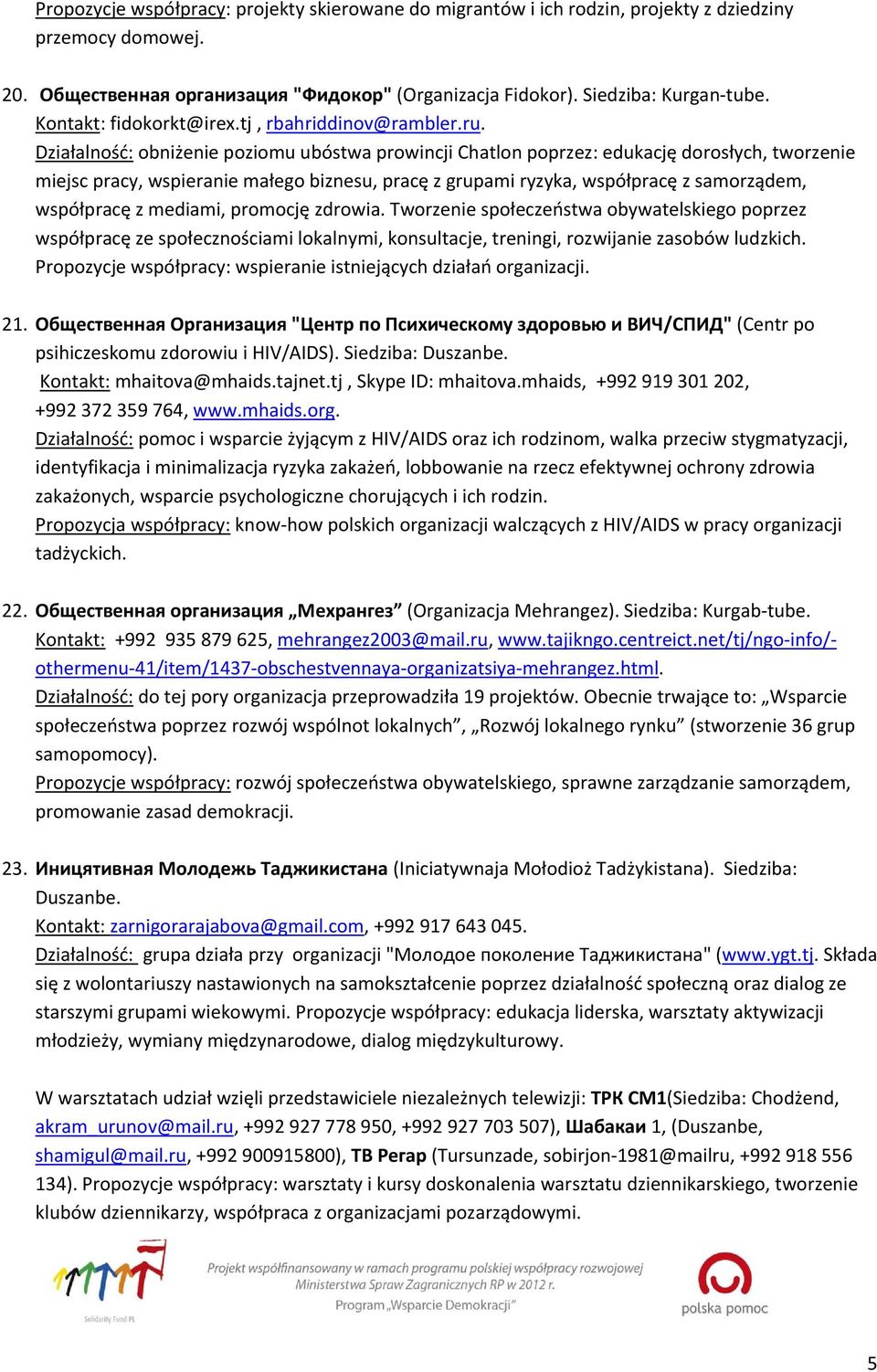 Działalność: obniżenie poziomu ubóstwa prowincji Chatlon poprzez: edukację dorosłych, tworzenie miejsc pracy, wspieranie małego biznesu, pracę z grupami ryzyka, współpracę z samorządem, współpracę z