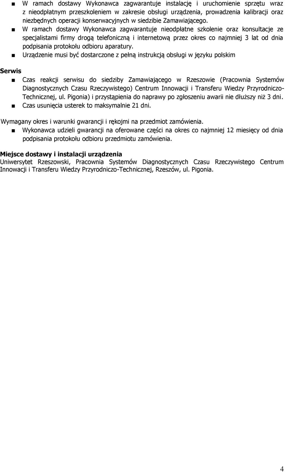 W ramach dostawy Wykonawca zagwarantuje nieodpłatne szkolenie oraz konsultacje ze specjalistami firmy drogą telefoniczną i internetową przez okres co najmniej 3 lat od dnia podpisania protokołu