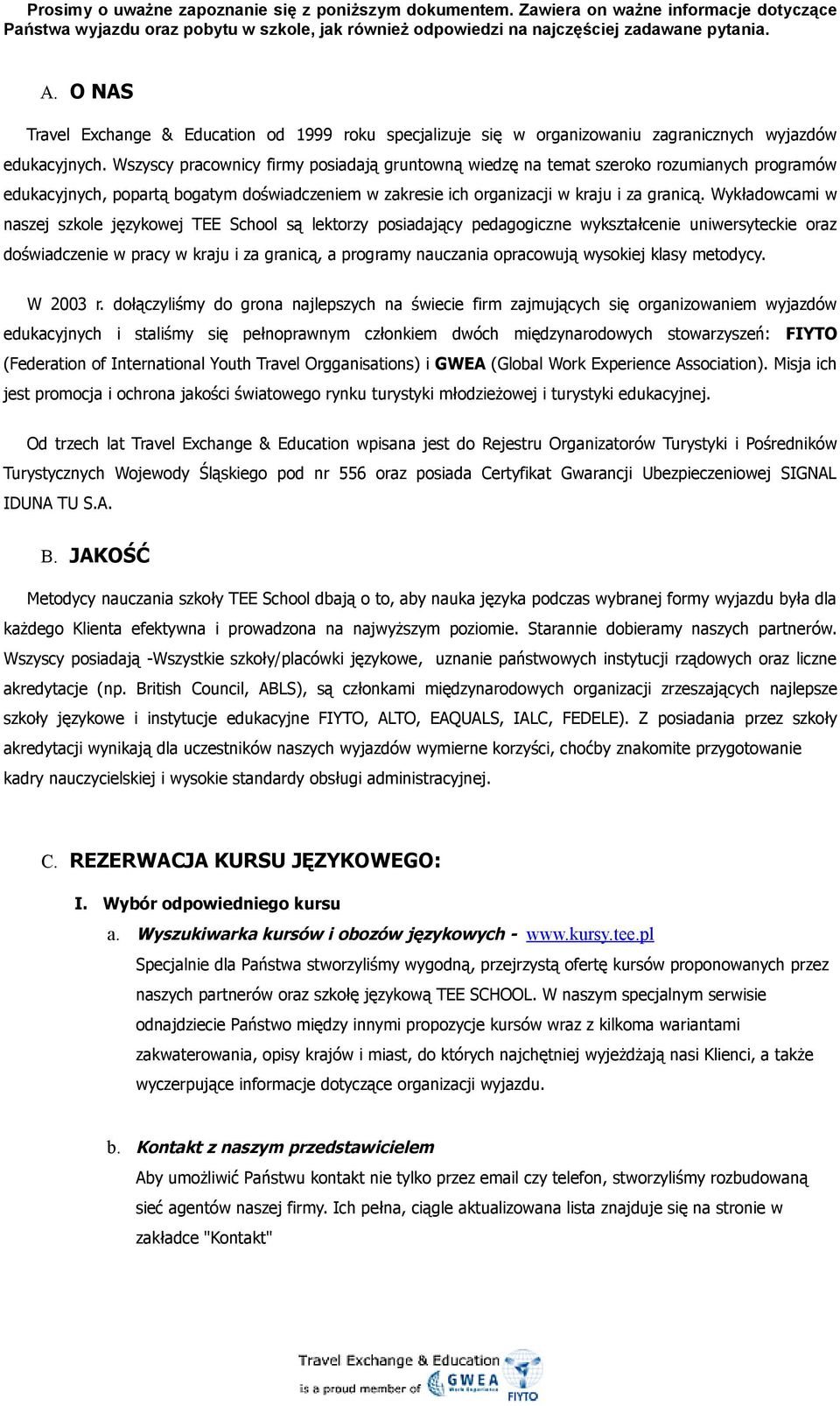 Wszyscy pracownicy firmy posiadają gruntowną wiedzę na temat szeroko rozumianych programów edukacyjnych, popartą bogatym doświadczeniem w zakresie ich organizacji w kraju i za granicą.