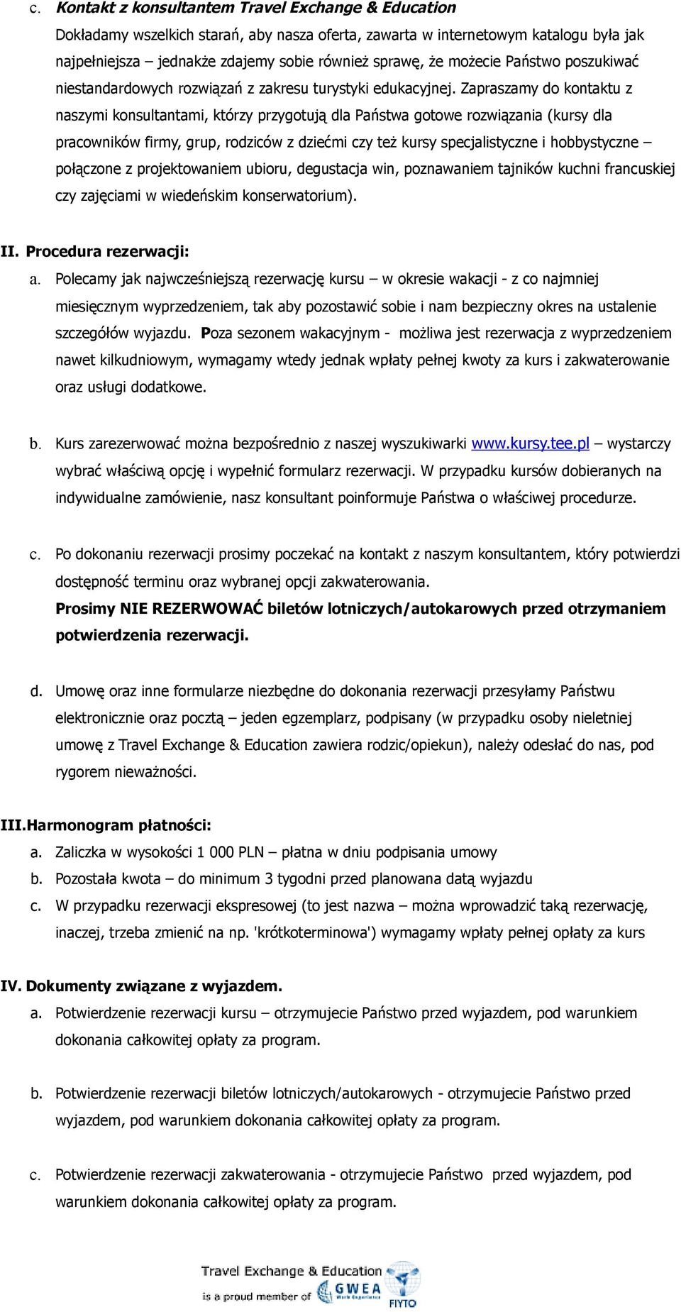 Zapraszamy do kontaktu z naszymi konsultantami, którzy przygotują dla Państwa gotowe rozwiązania (kursy dla pracowników firmy, grup, rodziców z dziećmi czy też kursy specjalistyczne i hobbystyczne