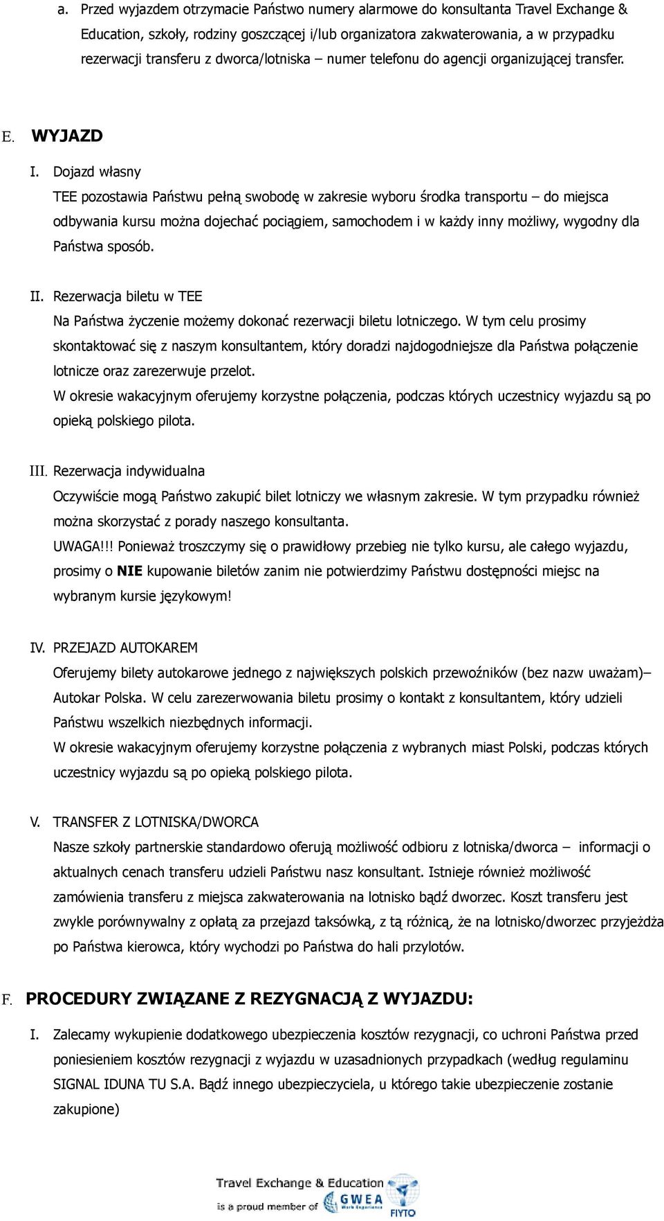 Dojazd własny TEE pozostawia Państwu pełną swobodę w zakresie wyboru środka transportu do miejsca odbywania kursu można dojechać pociągiem, samochodem i w każdy inny możliwy, wygodny dla Państwa