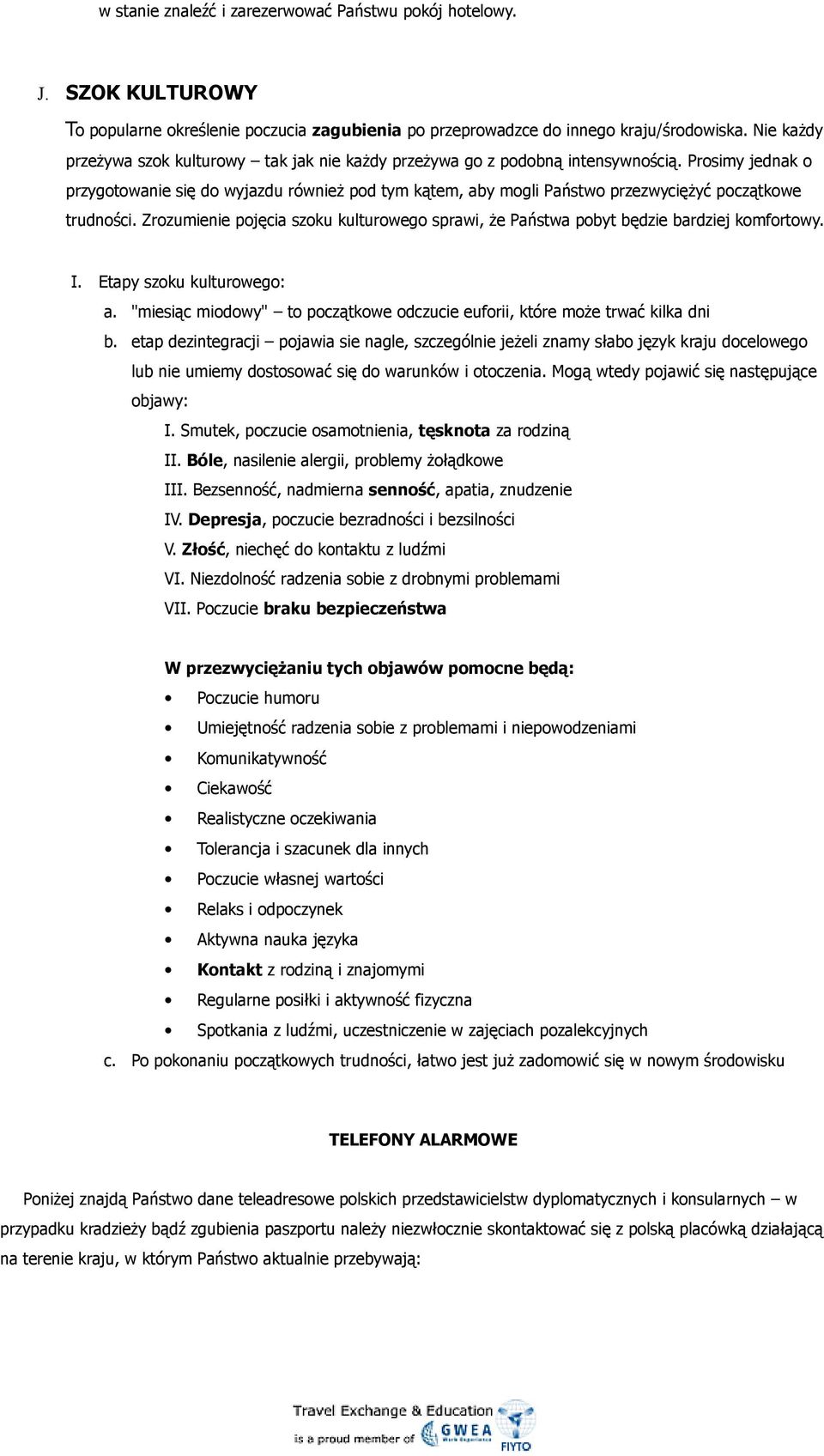 Prosimy jednak o przygotowanie się do wyjazdu również pod tym kątem, aby mogli Państwo przezwyciężyć początkowe trudności.