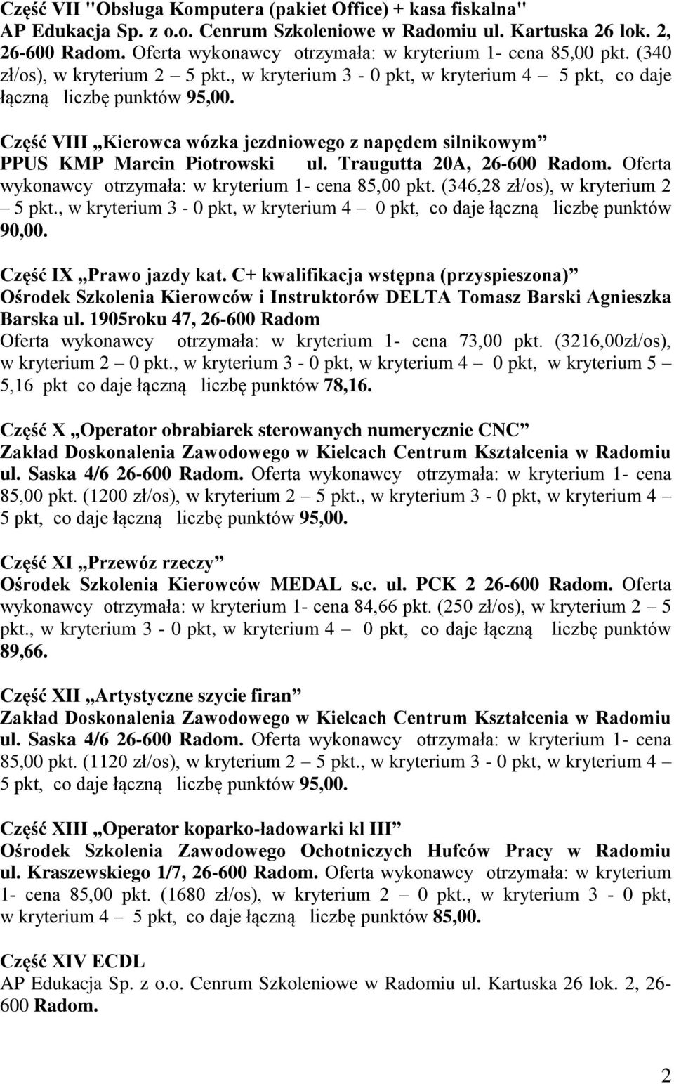 Trugutt 20A, 26-600 Rdom. Ofert wykonwcy otrzymł: w kryterium 1-85,00 pkt. (346,28 zł/os), w kryterium 2 5 pkt., w kryterium 3-0 pkt, w kryterium 4 0 pkt, co dje łączną liczbę ów 90,00.