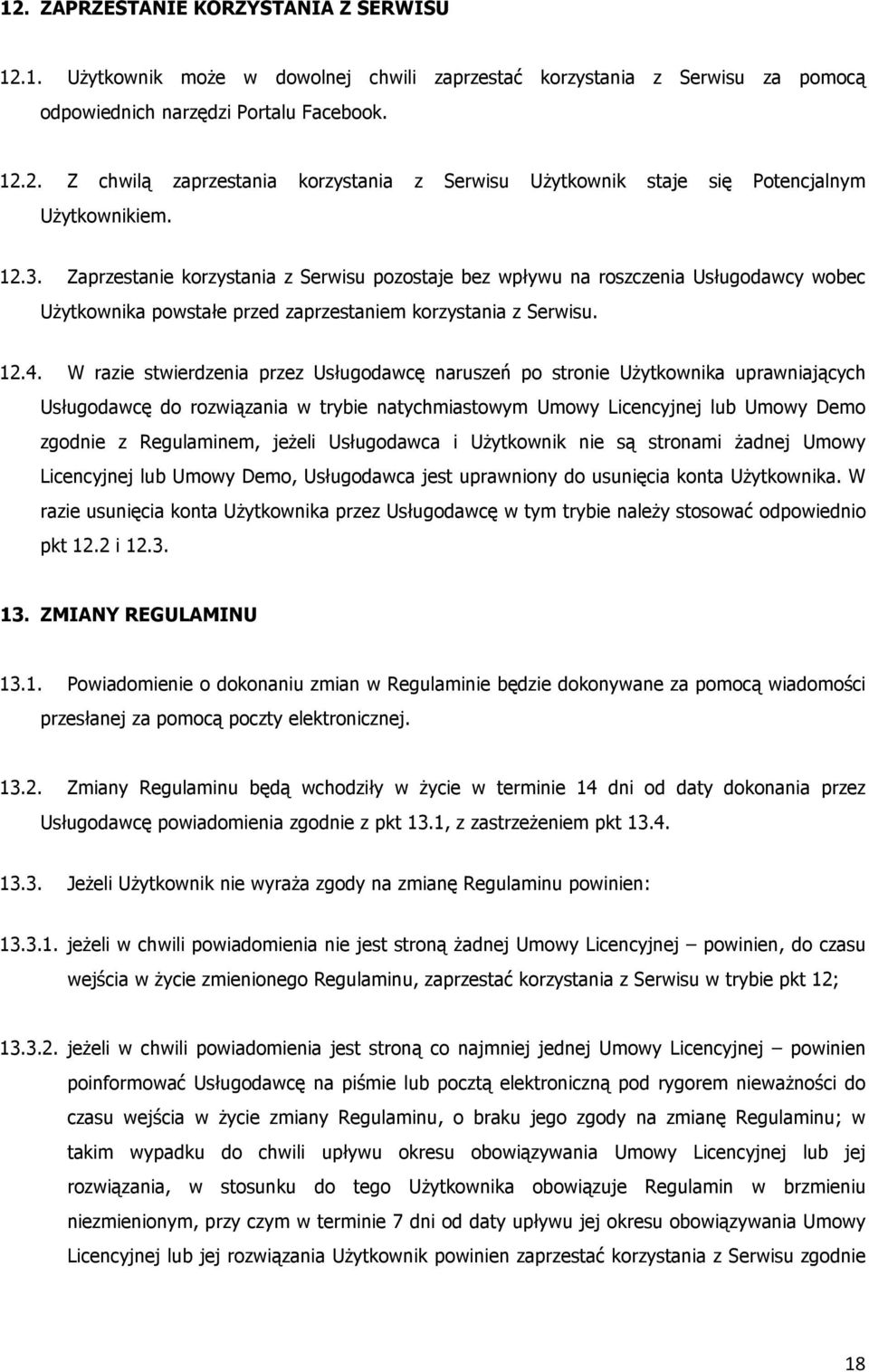 W razie stwierdzenia przez Usługodawcę naruszeń po stronie Użytkownika uprawniających Usługodawcę do rozwiązania w trybie natychmiastowym Umowy Licencyjnej lub Umowy Demo zgodnie z Regulaminem,