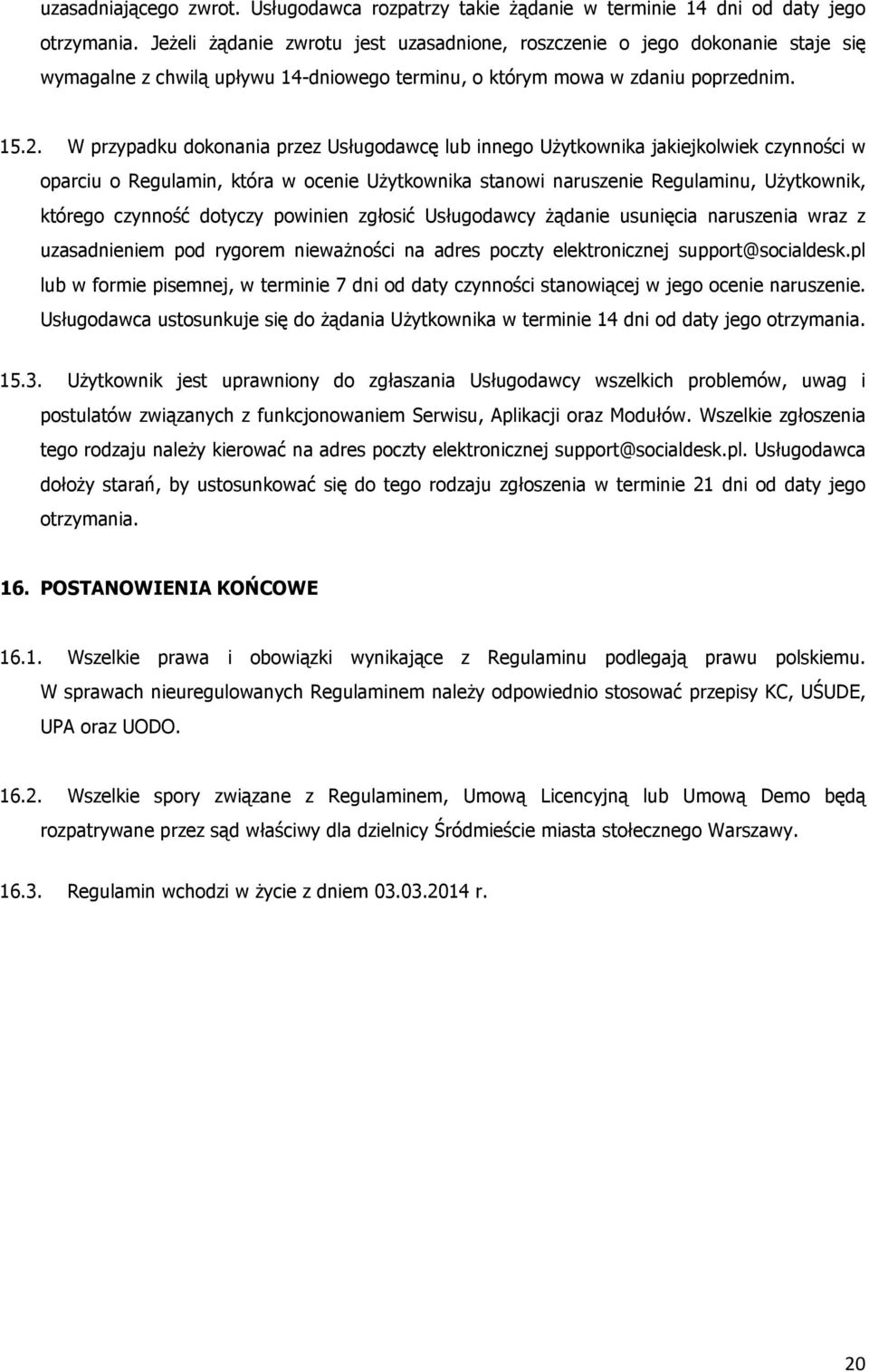 W przypadku dokonania przez Usługodawcę lub innego Użytkownika jakiejkolwiek czynności w oparciu o Regulamin, która w ocenie Użytkownika stanowi naruszenie Regulaminu, Użytkownik, którego czynność