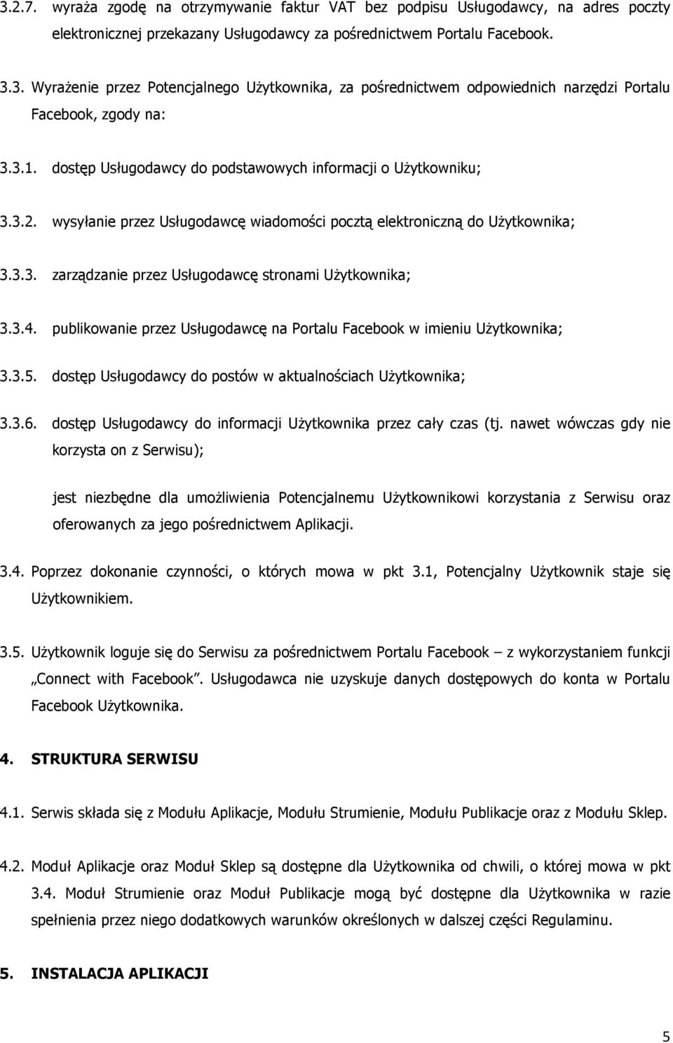 3.4. publikowanie przez Usługodawcę na Portalu Facebook w imieniu Użytkownika; 3.3.5. dostęp Usługodawcy do postów w aktualnościach Użytkownika; 3.3.6.