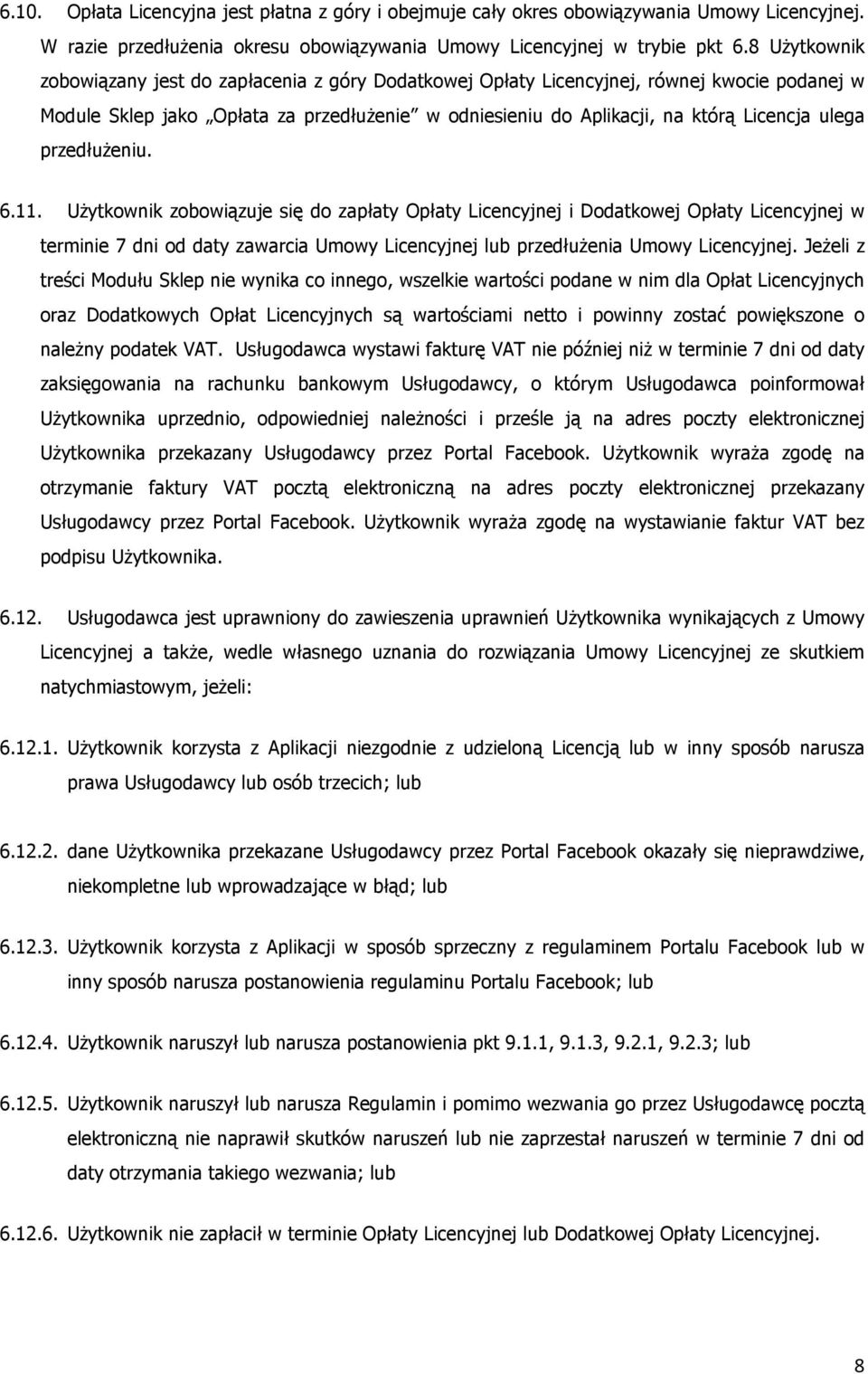 przedłużeniu. 6.11. Użytkownik zobowiązuje się do zapłaty Opłaty Licencyjnej i Dodatkowej Opłaty Licencyjnej w terminie 7 dni od daty zawarcia Umowy Licencyjnej lub przedłużenia Umowy Licencyjnej.