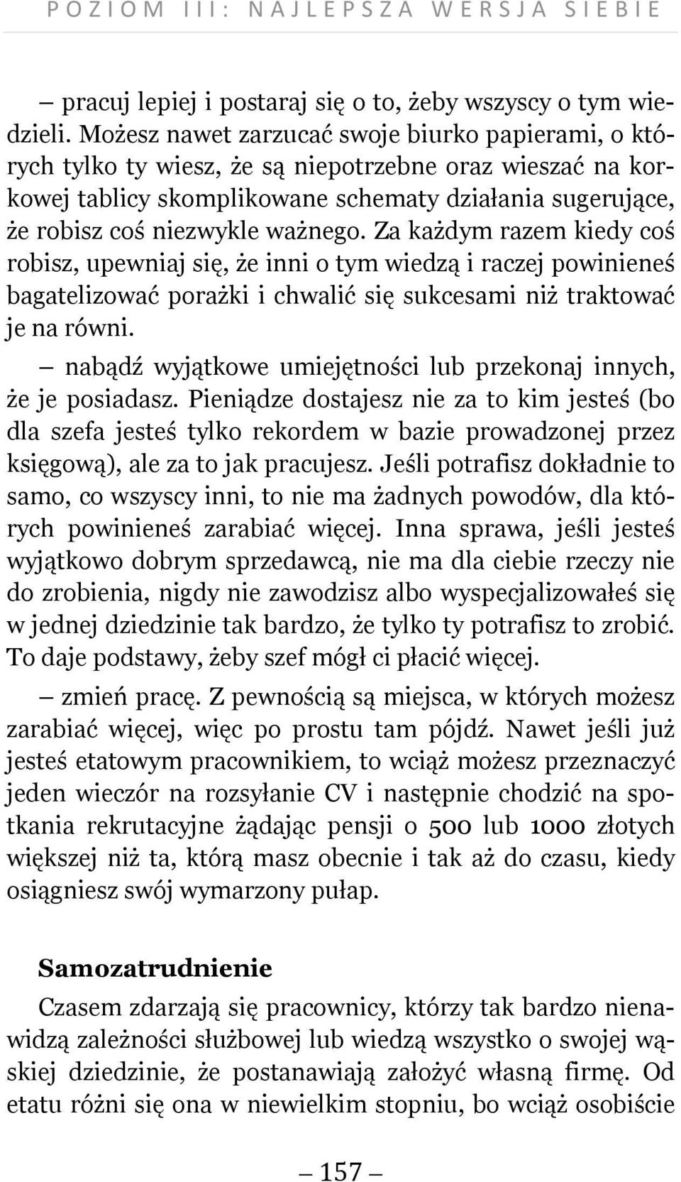 ważnego. Za każdym razem kiedy coś robisz, upewniaj się, że inni o tym wiedzą i raczej powinieneś bagatelizować porażki i chwalić się sukcesami niż traktować je na równi.