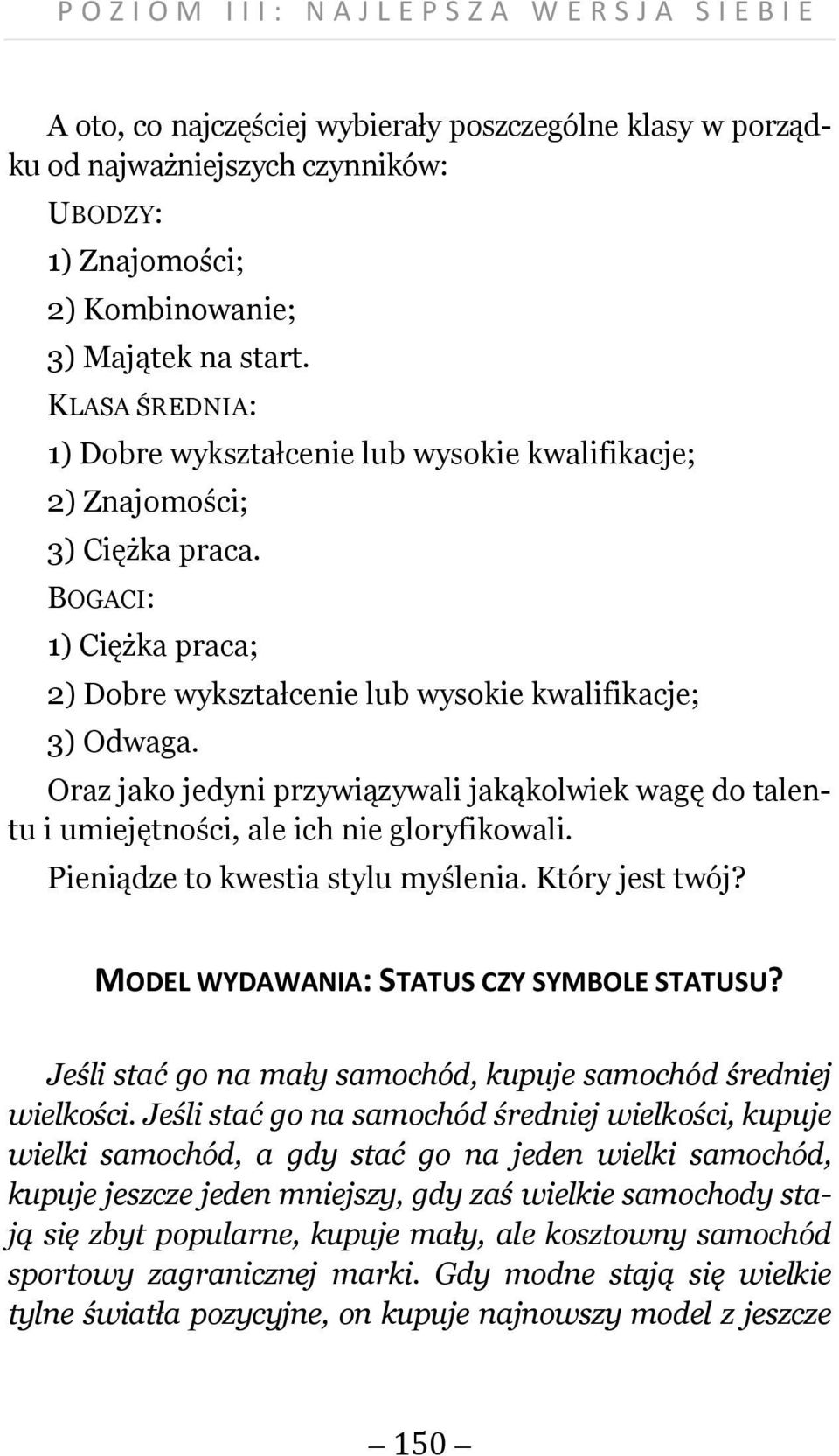 Oraz jako jedyni przywiązywali jakąkolwiek wagę do talentu i umiejętności, ale ich nie gloryfikowali. Pieniądze to kwestia stylu myślenia. Który jest twój? MODEL WYDAWANIA: STATUS CZY SYMBOLE STATUSU?