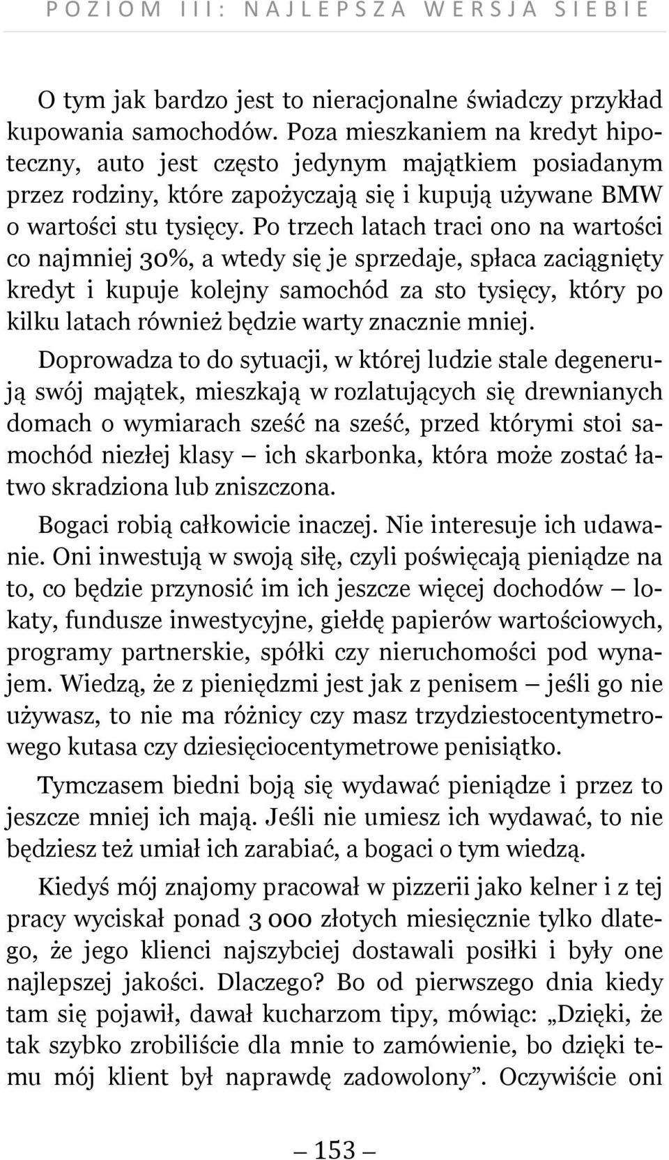 Po trzech latach traci ono na wartości co najmniej 30%, a wtedy się je sprzedaje, spłaca zaciągnięty kredyt i kupuje kolejny samochód za sto tysięcy, który po kilku latach również będzie warty