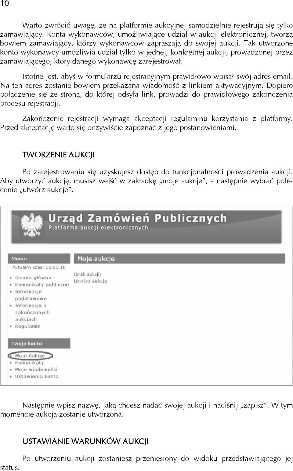 Tak utworzone konto wykonawcy umożliwia udział tylko w jednej, konkretnej aukcji, prowadzonej przez zamawiającego, który danego wykonawcę zarejestrował.