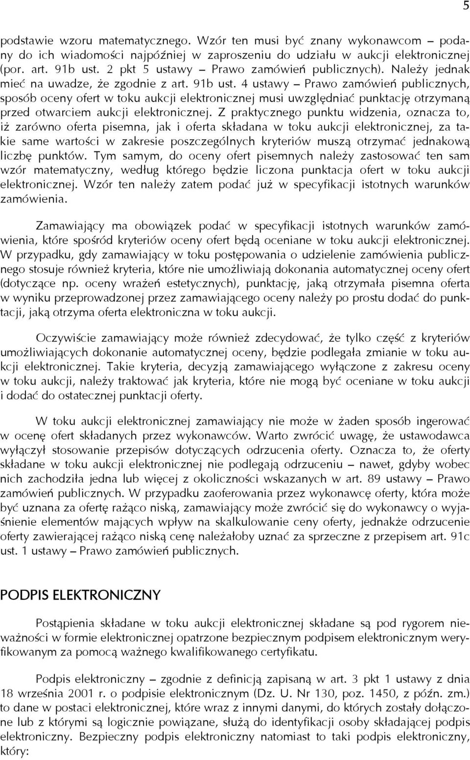 4 ustawy Prawo zamówień publicznych, sposób oceny ofert w toku aukcji elektronicznej musi uwzględniać punktację otrzymaną przed otwarciem aukcji elektronicznej.