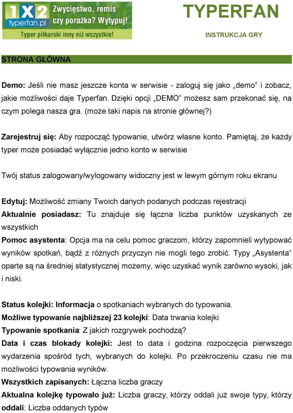 Pamiętaj, że każdy typer może posiadać wyłącznie jedno konto w serwisie Twój status zalogowany/wylogowany widoczny jest w lewym górnym roku ekranu Edytuj: Możliwość zmiany Twoich danych podanych