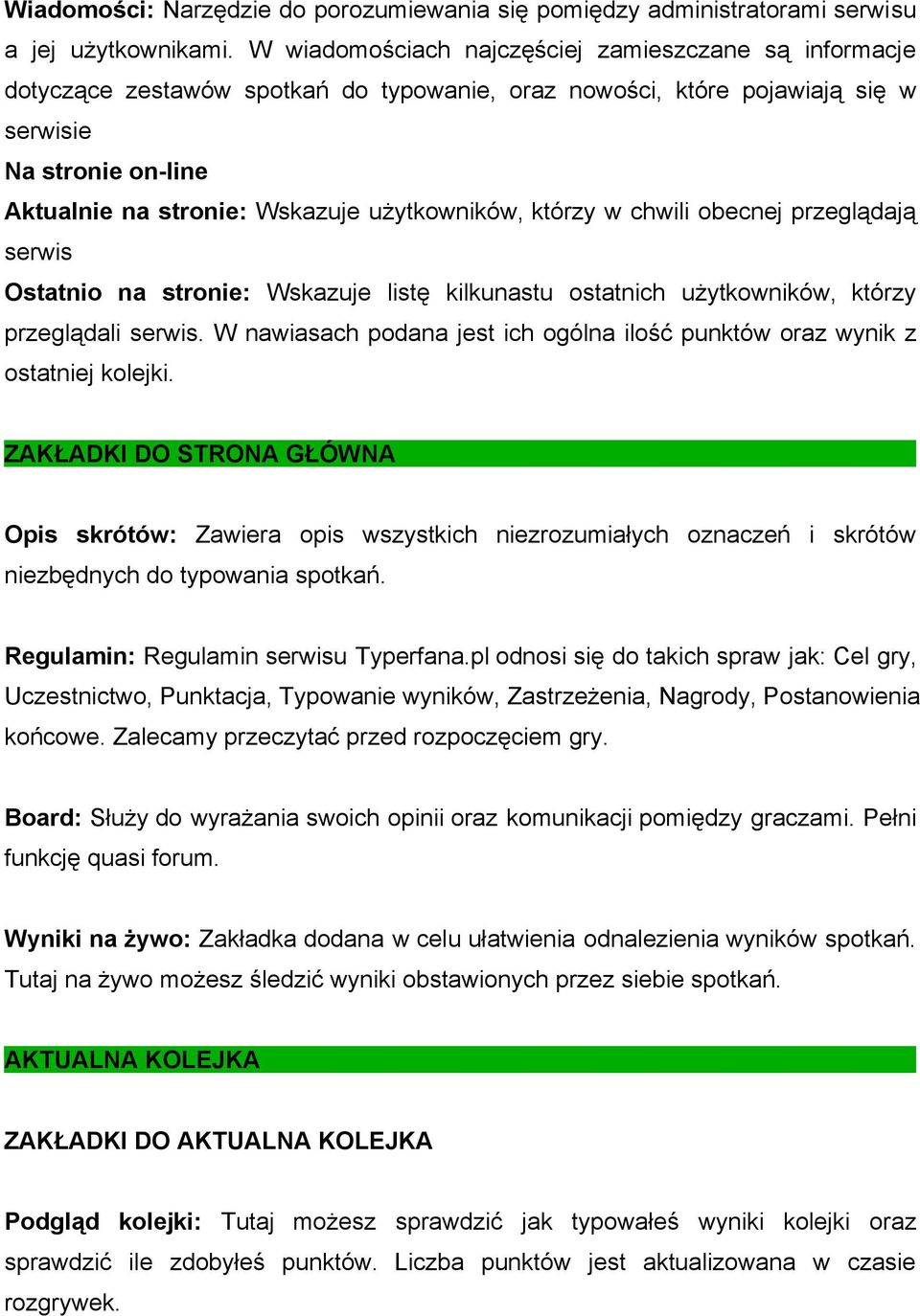 użytkowników, którzy w chwili obecnej przeglądają serwis Ostatnio na stronie: Wskazuje listę kilkunastu ostatnich użytkowników, którzy przeglądali serwis.