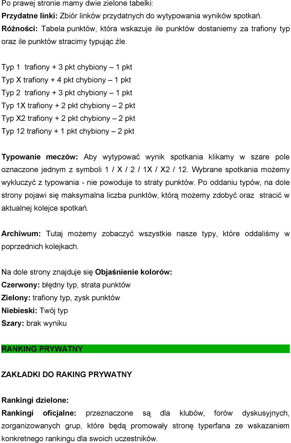 Typ 1 trafiony + 3 pkt chybiony 1 pkt Typ X trafiony + 4 pkt chybiony 1 pkt Typ 2 trafiony + 3 pkt chybiony 1 pkt Typ 1X trafiony + 2 pkt chybiony 2 pkt Typ X2 trafiony + 2 pkt chybiony 2 pkt Typ 12