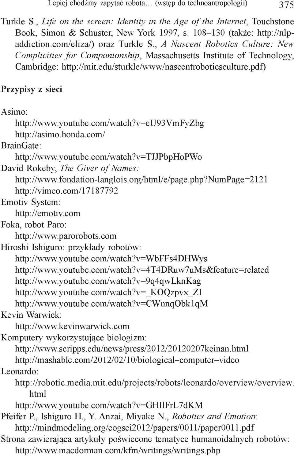 edu/sturkle/www/nascentroboticsculture.pdf) Przypisy z sieci Asimo: http://www.youtube.com/watch?v=eu93vmfyzbg http://asimo.honda.com/ BrainGate: http://www.youtube.com/watch?v=tjjpbphopwo David Rokeby, The Giver of Names: http://www.
