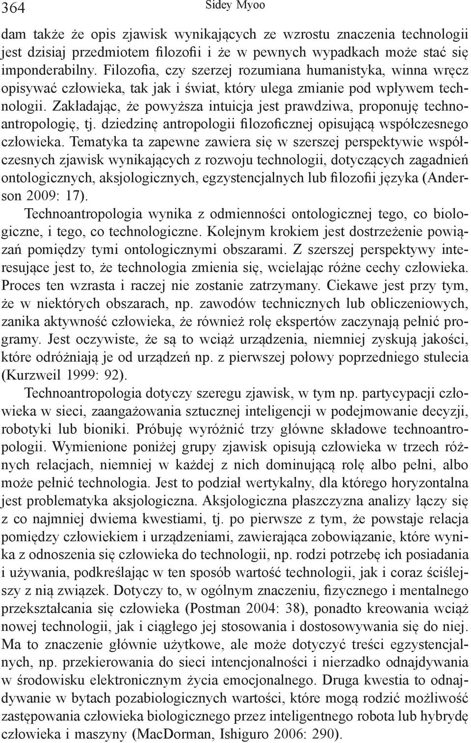 Zakładając, że powyższa intuicja jest prawdziwa, proponuję technoantropologię, tj. dziedzinę antropologii filozoficznej opisującą współczesnego człowieka.