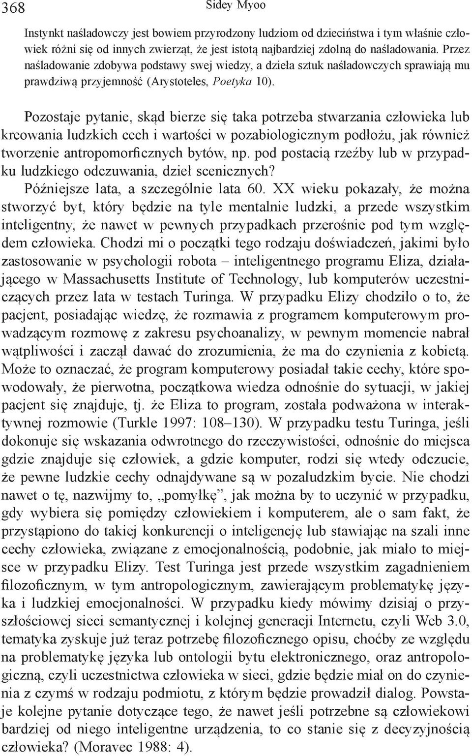 Pozostaje pytanie, skąd bierze się taka potrzeba stwarzania człowieka lub kreowania ludzkich cech i wartości w pozabiologicznym podłożu, jak również tworzenie antropomorficznych bytów, np.