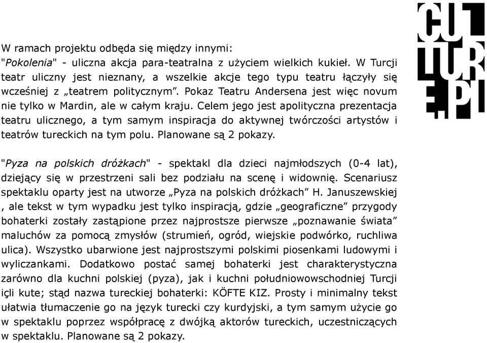 Celem jego jest apolityczna prezentacja teatru ulicznego, a tym samym inspiracja do aktywnej twórczości artystów i teatrów tureckich na tym polu. Planowane są 2 pokazy.