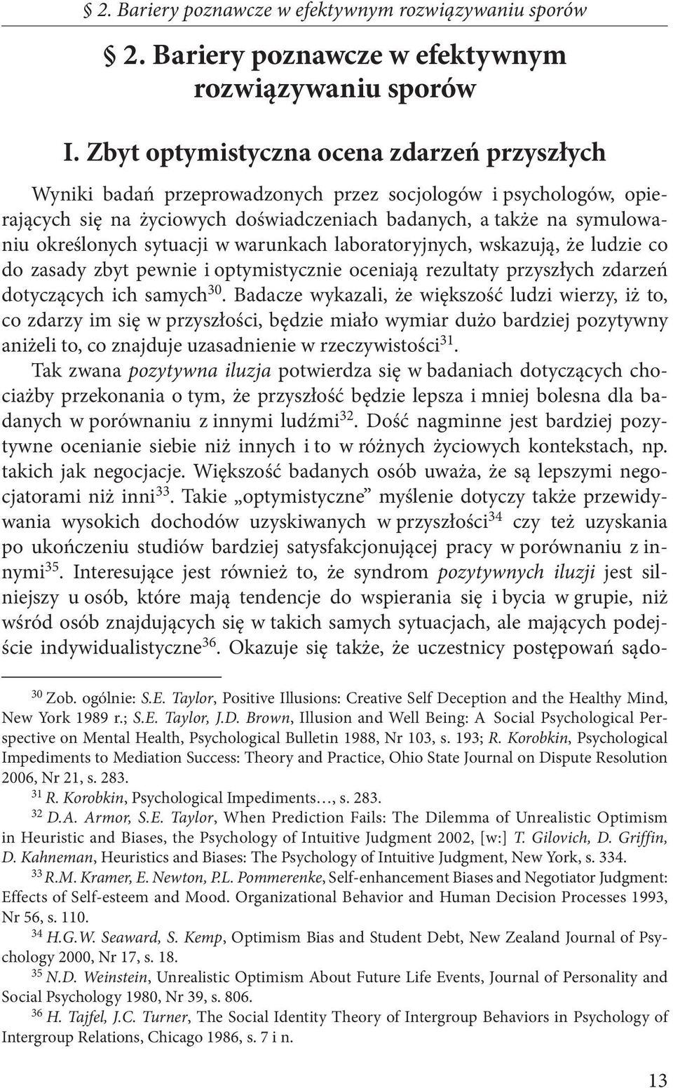 sytuacji w warunkach laboratoryjnych, wskazują, że ludzie co do zasady zbyt pewnie i optymistycznie oceniają rezultaty przyszłych zdarzeń dotyczących ich samych 30.