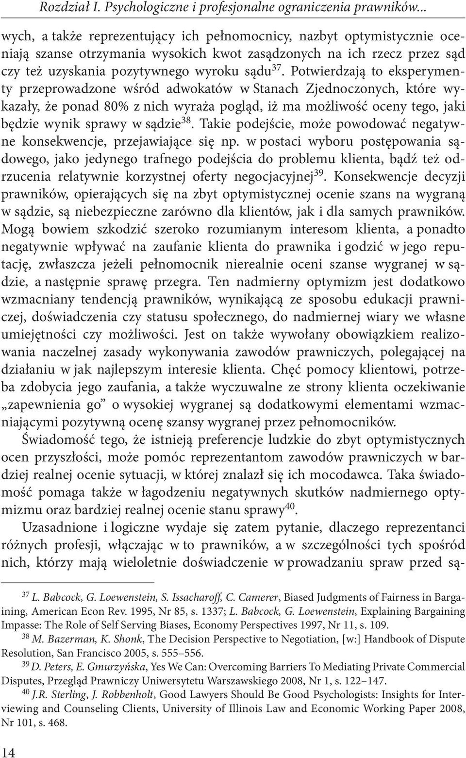 Potwierdzają to eksperymenty przeprowadzone wśród adwokatów w Stanach Zjednoczonych, które wykazały, że ponad 80% z nich wyraża pogląd, iż ma możliwość oceny tego, jaki będzie wynik sprawy w sądzie