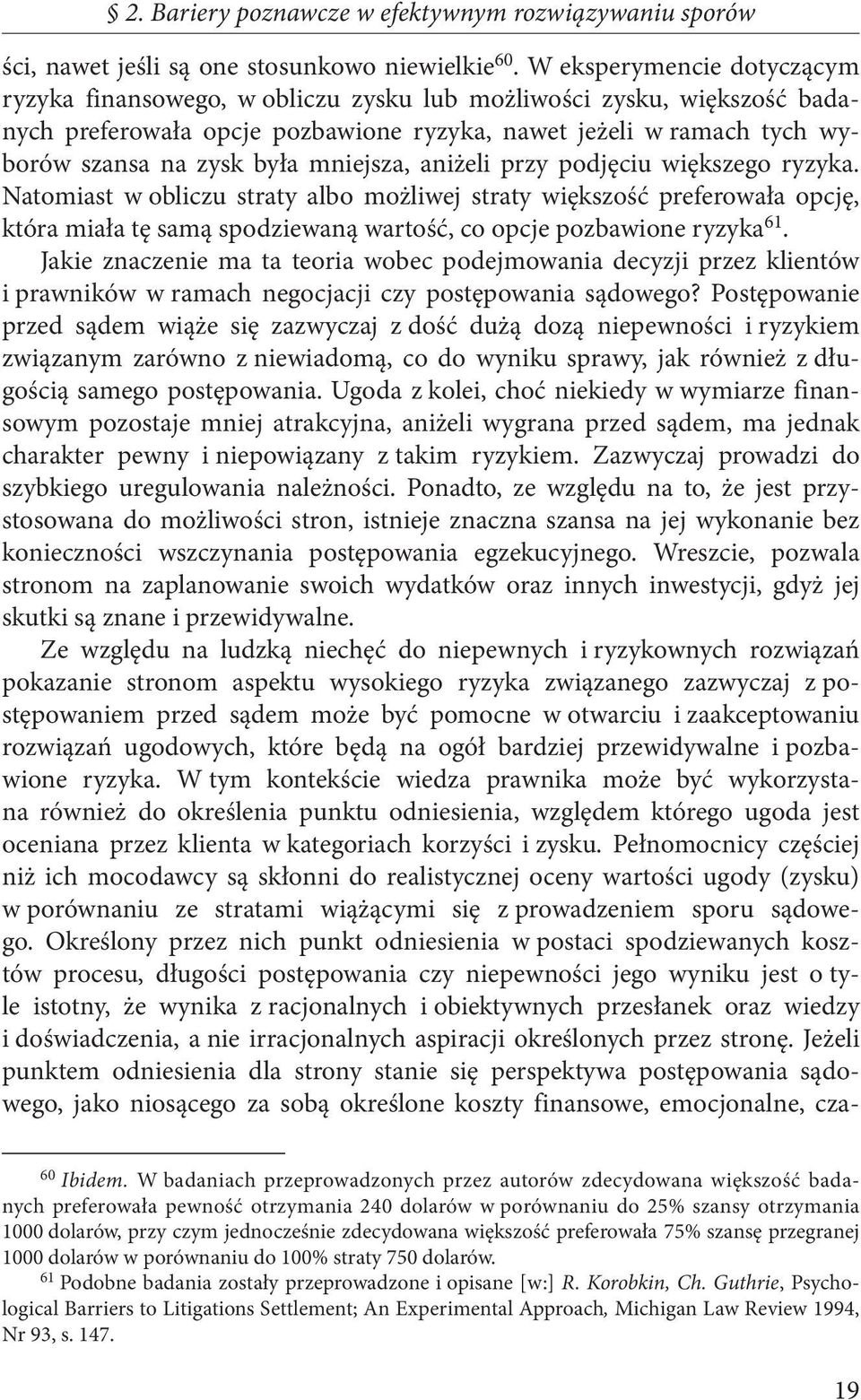 mniejsza, aniżeli przy podjęciu większego ryzyka. Natomiast w obliczu straty albo możliwej straty większość preferowała opcję, która miała tę samą spodziewaną wartość, co opcje pozbawione ryzyka 61.