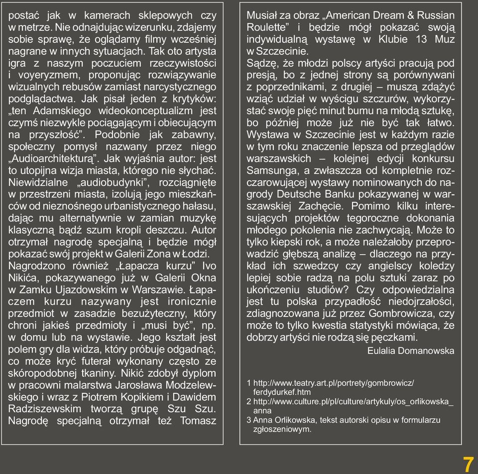 Jak pisał jeden z krytyków: ten Adamskiego wideokonceptualizm jest czymś niezwykle pociągającym i obiecującym na przyszłość.