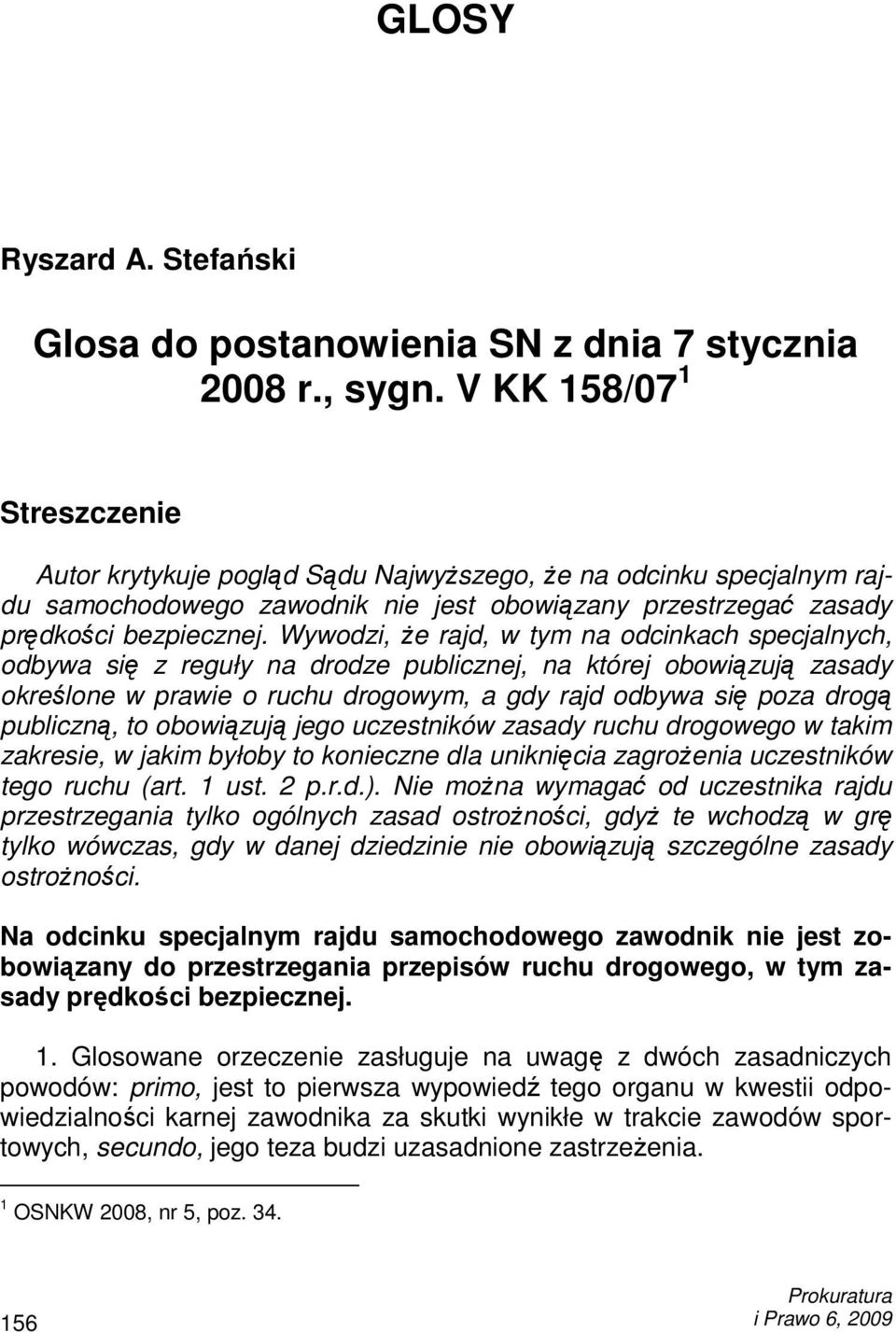 Wywodzi, Ŝe rajd, w tym na odcinkach specjalnych, odbywa się z reguły na drodze publicznej, na której obowiązują zasady określone w prawie o ruchu drogowym, a gdy rajd odbywa się poza drogą