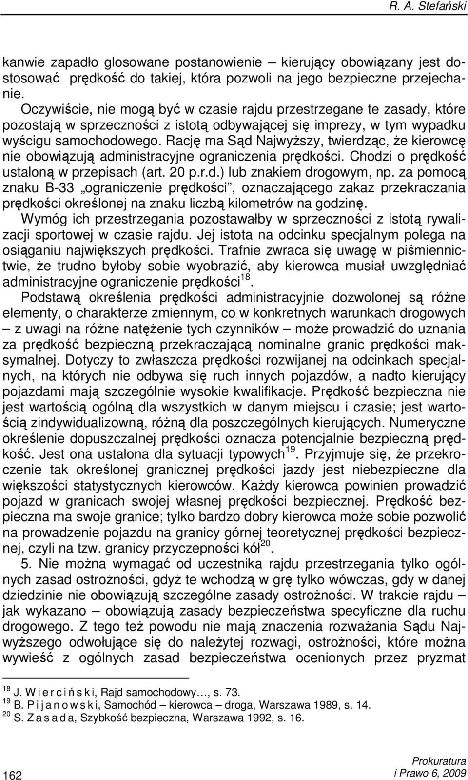 Rację ma Sąd NajwyŜszy, twierdząc, Ŝe kierowcę nie obowiązują administracyjne ograniczenia prędkości. Chodzi o prędkość ustaloną w przepisach (art. 20 p.r.d.) lub znakiem drogowym, np.