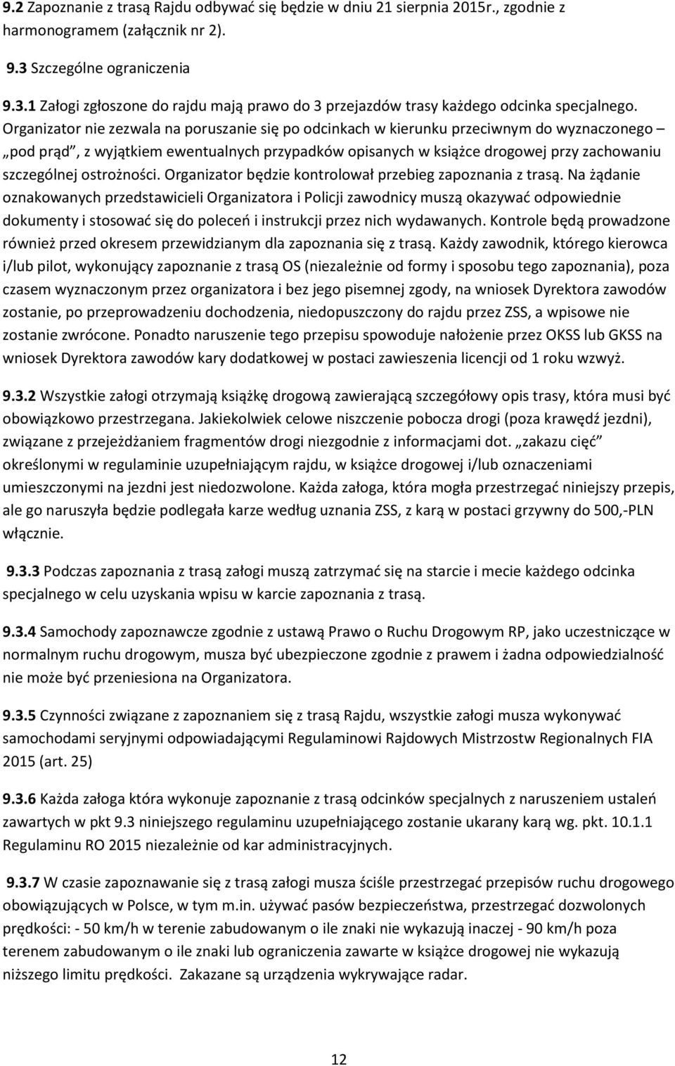 Organizator nie zezwala na poruszanie się po odcinkach w kierunku przeciwnym do wyznaczonego pod prąd, z wyjątkiem ewentualnych przypadków opisanych w książce drogowej przy zachowaniu szczególnej