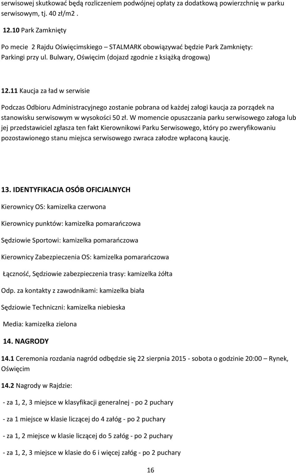 11 Kaucja za ład w serwisie Podczas Odbioru Administracyjnego zostanie pobrana od każdej załogi kaucja za porządek na stanowisku serwisowym w wysokości 50 zł.