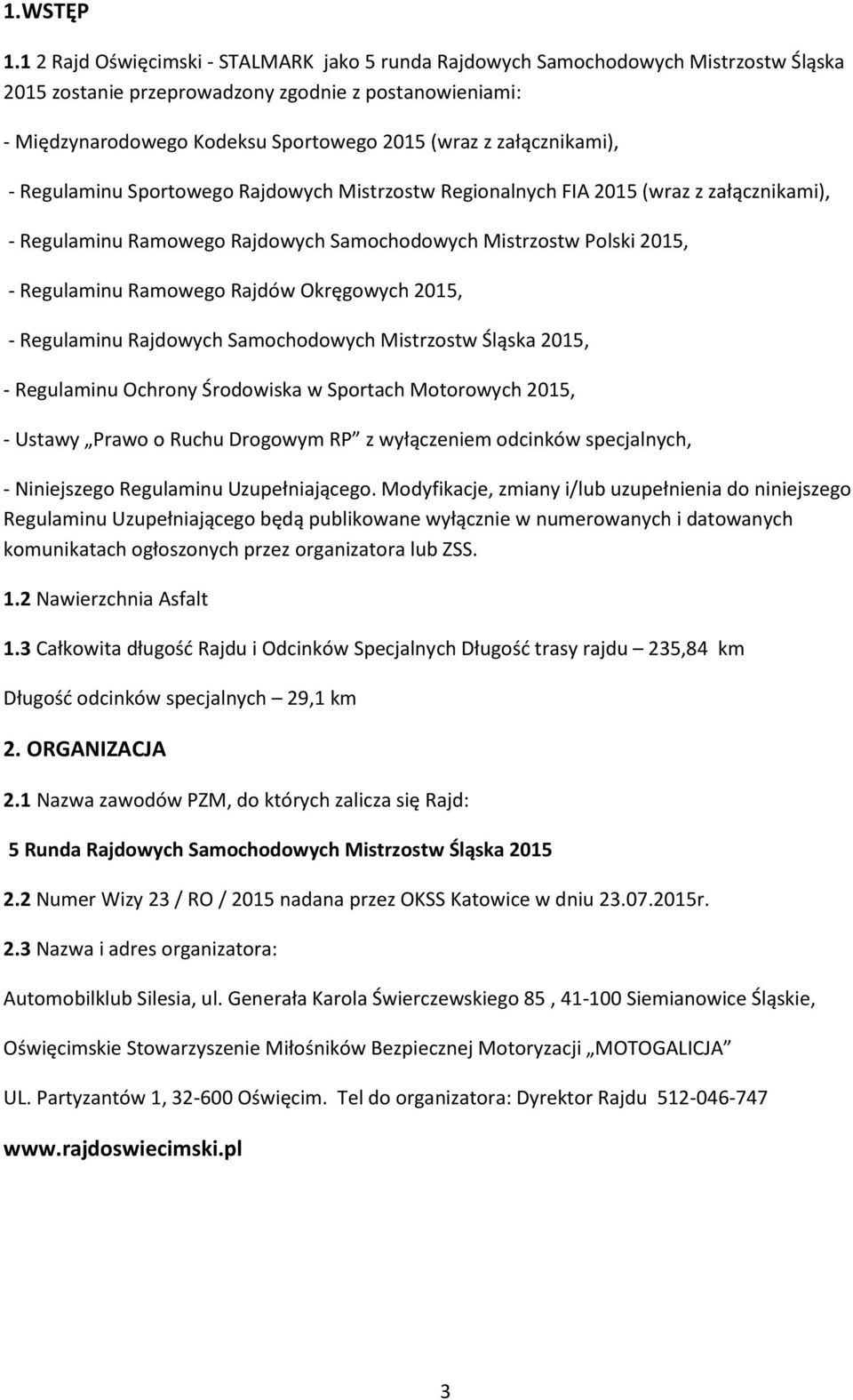 załącznikami), - Regulaminu Sportowego Rajdowych Mistrzostw Regionalnych FIA 2015 (wraz z załącznikami), - Regulaminu Ramowego Rajdowych Samochodowych Mistrzostw Polski 2015, - Regulaminu Ramowego