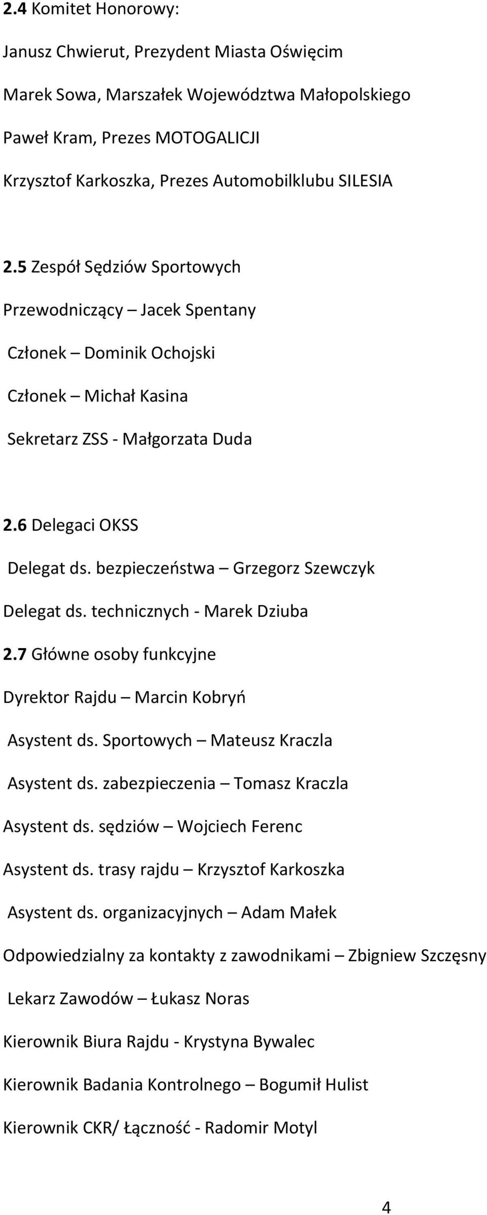 bezpieczeństwa Grzegorz Szewczyk Delegat ds. technicznych - Marek Dziuba 2.7 Główne osoby funkcyjne Dyrektor Rajdu Marcin Kobryń Asystent ds. Sportowych Mateusz Kraczla Asystent ds.