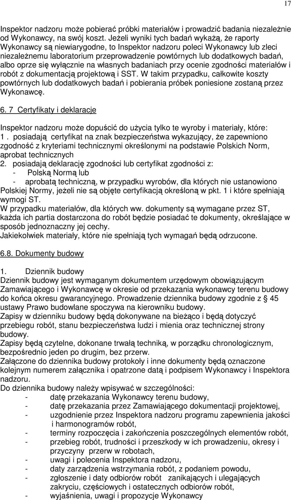 albo oprze się wyłącznie na własnych badaniach przy ocenie zgodności materiałów i robót z dokumentacją projektową i SST.